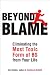 Beyond Blame: Freeing Yourself from the Most Toxic Form of Emotional Bullsh*t Image of Beyond Blame: Freeing Yourself from the Most Toxic Form of Emotional Bullsh*t