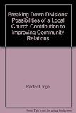 Breaking down divisions : the possibilities of a local church contribution to improving community relations : a research report commissioned by the Community Relations Council