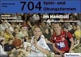 704 Spiel- und Übungsformen im Handball: Mit spielübergreifender Grundschulung