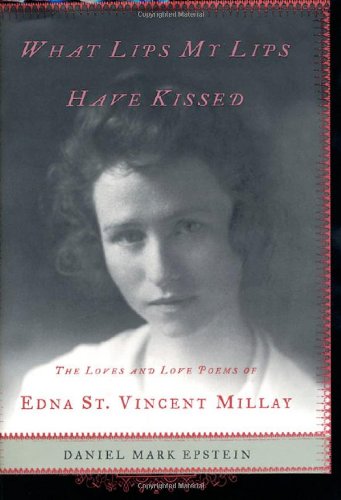 What Lips My Lips Have Kissed: The Loves and Love Poems of Edna St. Vincent Millay, by Daniel Mark Epstein What Lips My Lips Have Kissed: The Loves and Love Poems of Edna St. Vincent Millay, by Daniel Mark Epstein