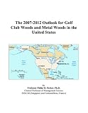 The 2007-2012 Outlook for Golf Club Woods and Metal Woods in the United States