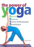 The Power of Yoga: Health, Exercise, Stress Relief & Relazation, Mind & Spirit                It