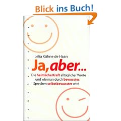 Ja, aber...: Die heimliche Kraft allt�glicher Worte und wie man durch bewusstes Sprechen selbstbewusster wird