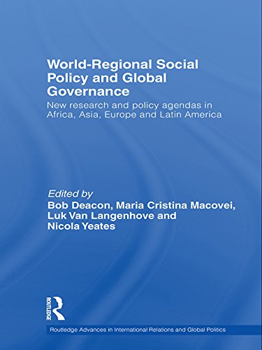 World-Regional Social Policy and Global Governance: New research and policy agendas in Africa, Asia, Europe and Latin America (Routledge Advances in International Relations and Global Politics)