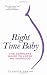 Right Time Baby: The Complete Guide to Later Motherhood & Pregnancy