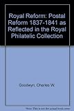 Postal reform : postal reform 1837-1841 as reflected in the Royal Philatelic collection
