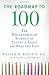 The Roadmap to 100: The Breakthrough Science of Living a Long and Healthy Life