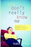 You Dont Really Know Me: Why Mothers and Daughters Fight, and How Both Can Win