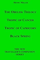 The Obelisk Trilogy: Tropic Of Cancer, Tropic Of Capricorn, Black Spring
