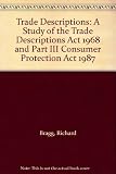 Trade descriptions : a study of the Trade Descriptions Act 1968 and part III Consumer Protection Act 1987