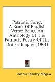 Patriotic Song: A Book Of English Verse; Being An Anthology Of The Patriotic Poetry Of The British Empire (1901)