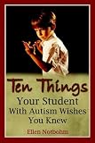 Ten Things Your Student with Autism Wishes You Knew Ellen Notbohm