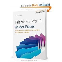 FileMaker Pro 11 in der Praxis: Datenbanken erfolgreich anwenden f�r Windows & Mac