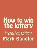 How to win the lottery: Secrets, Tips and Hacks To Win The Lottery (Lottery, Lottery in Apps for Android, Lottery Winning Systems, Lottery ... Master Guide, Lottery Rose, Lottery System) (Volume 1)
