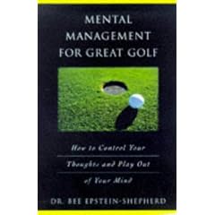 Mental Management for Great Golf: How to Control Your Thoughts and Play Out of Your Mind