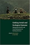Linking Social and Ecological Systems: Management Practices and Social Mechanisms for Building Resilience