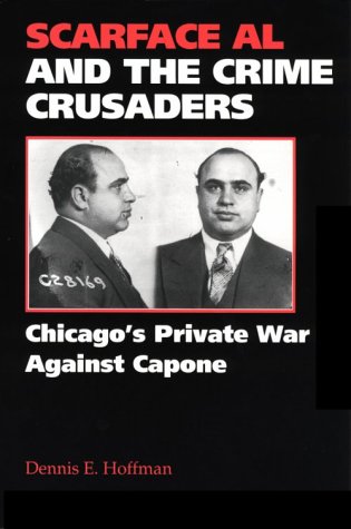 Scarface Al and the Crime Crusaders: Chicago's Private War Against Capone