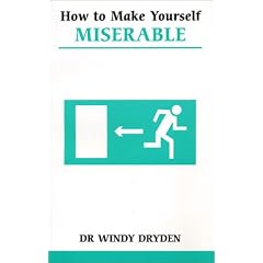 How to Make Yourself Miserable: Manage Your Emotions by Controlling Your Thoughts (Overcoming common problems)