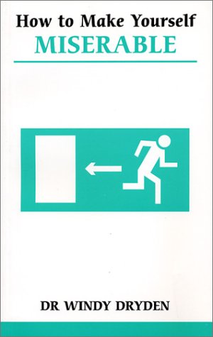 How to Make Yourself Miserable: Manage Your Emotions by Controlling Your Thoughts (Overcoming common problems)