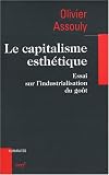 Le capitalisme esthétique : Essai sur l\'industrialisation du goût