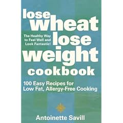 Lose Wheat, Lose Weight Cookbook: 100 Easy Recipes for Low-fat, Allergy-free Cooking