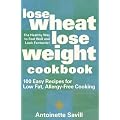Lose Wheat, Lose Weight Cookbook: 100 Easy Recipes for Low-Fat, Allergy-Free Cooking