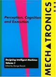 Perception, Cognition and Execution - Mechatronics: Designing Intelligent Machines