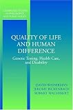 Quality of Life and Human Difference: Genetic Testing, Health Care, and Disability (Cambridge Studies in Philosophy and Public Policy)