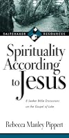Spirituality According to Jesus: 8 Seeker Bible Discussions on the Gospel of Luke (Saltshaker Resources)