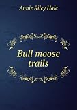 Bull moose trails: supplement to "Rooseveltian fact and fable,"