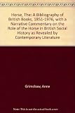 The horse : a bibliography of British books 1851-1976 : with a narrative commentary on the rôle of the horse in British social history, as revealed by the contemporary literature