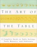 The Art of the Table: A Complete Guide to Table Setting, Table Manners, and Tableware