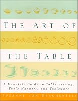 The Art of the Table: A Complete Guide to Table Setting, Table Manners, and Tableware