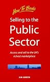 Selling to the Public Sector: Access and Sell to the UK's Richest Marketplace (Small Business)