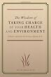 The Wisdom of Taking Charge of Your Health and Environment: Holistic Approach for Living a Quality Life