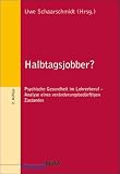 Halbtagsjobber?: Psychische Gesundheit im Lehrerberuf - Analyse eines veränderungsbedürftigen Zustandes