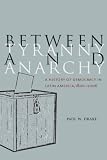 Between tyranny and anarchy : a history of democracy in Latin America, 1800-2006