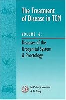 The Treatment of Disease in Tcm V6 : Diseases of the Urogenital System & Proctology