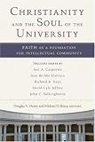Christianity and the Soul of the University: Faith as a Foundation for Intellectual Community