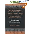Overcoming Tradition And Modernity: The Search For Islamic Authenticity by Robert D Lee