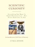 Scientific Curiosity: Everything You Want to Know About Science - But Never Had Time to Ask