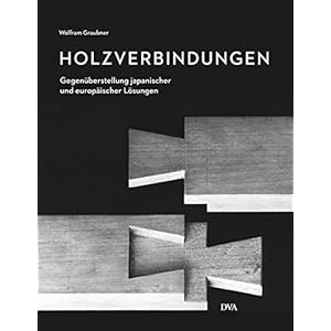 Holzverbindungen: Gegenüberstellungen japanischer und europäischer Lösungen