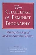 The Challenge of Feminist Biography: Writing the Lives of Modern American Women (Women in American History)