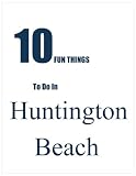 TEN FUN THINGS TO DO IN HUNTINGTON BEACH