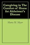 Caregiving in The Comfort of Home for Alzheimer s Disease