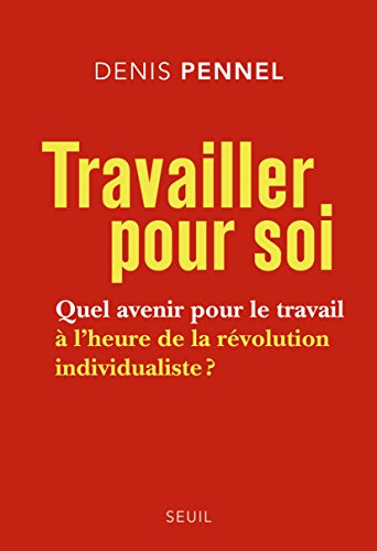 Travailler pour soi: Quel avenir pour le travail à l'heure de la révolution individualiste ? Travailler pour soi: Quel avenir pour le travail à l'heure de la révolution individualiste ?