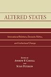 Altered States: International Relations, Domestic Politics, and Institutional Change