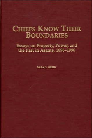 Chiefs Know Their Boundaries: Essays on Property, Power, and the Past in Asante, 1896-1996 (Social History of Africa)