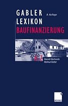 Gabler Lexikon Baufinanzierung: Alles &uuml;ber Bauen, Kaufen, Bewerten, Finanzieren, Mieten, Verpachten, Versichern, Verwalten, Verwerten und Versteigern ... sowie die dazugeh&ouml;rigen Steuerfragen