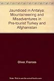 Jaundiced in Antalya : mountaineering and misadventures in pre-tourist Turkey and Afghanistan